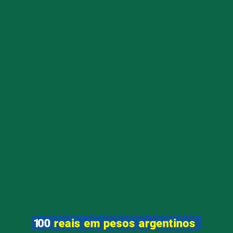 100 reais em pesos argentinos