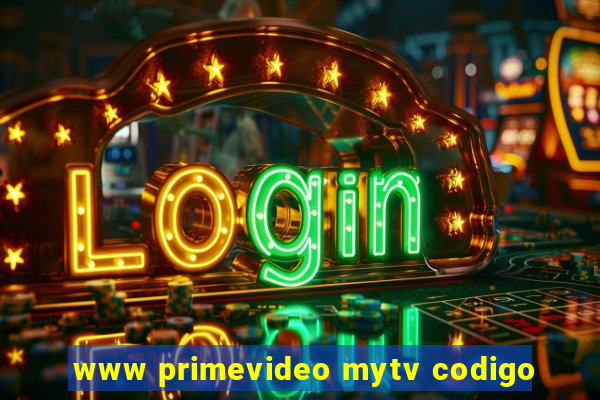 www primevideo mytv codigo