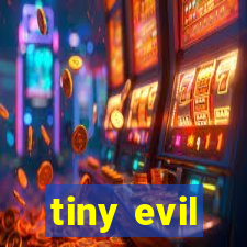 tiny evil