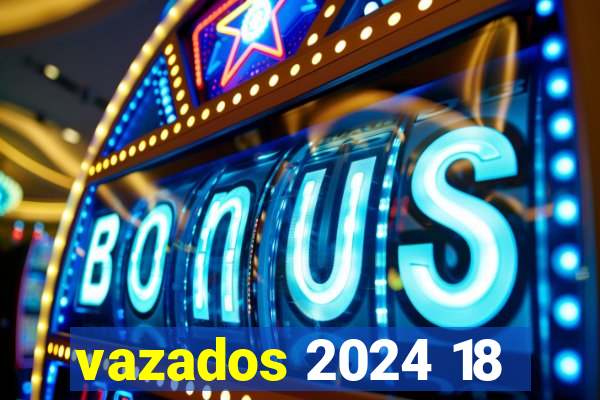 vazados 2024 18