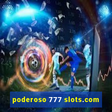 poderoso 777 slots.com