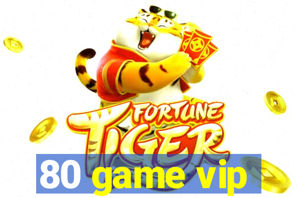 80 game vip