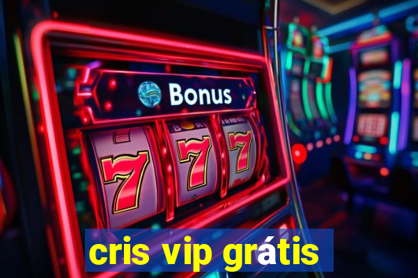 cris vip grátis