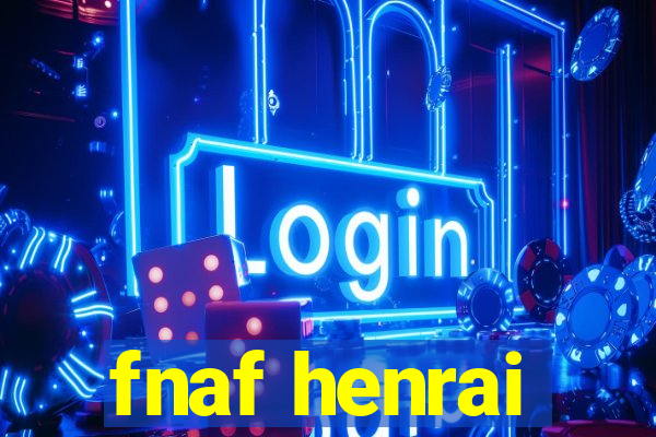 fnaf henrai