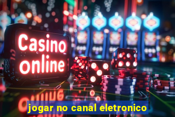 jogar no canal eletronico