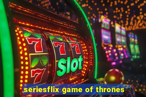 seriesflix game of thrones