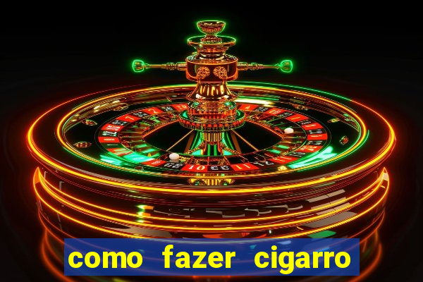 como fazer cigarro caseiro de papel