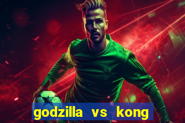 godzilla vs kong filme completo dublado