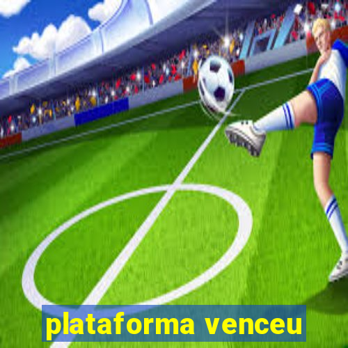 plataforma venceu