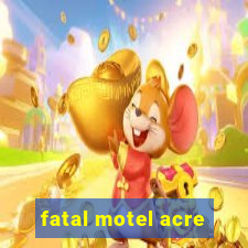 fatal motel acre