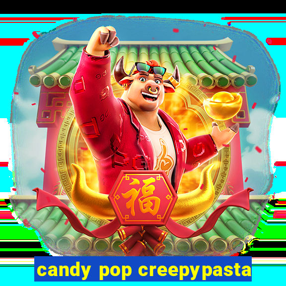 candy pop creepypasta