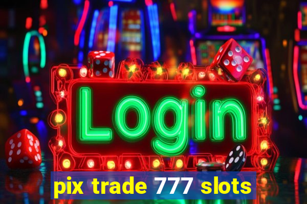 pix trade 777 slots