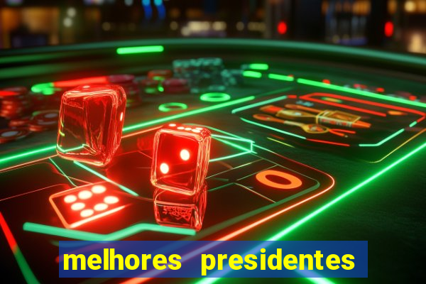 melhores presidentes da história do brasil