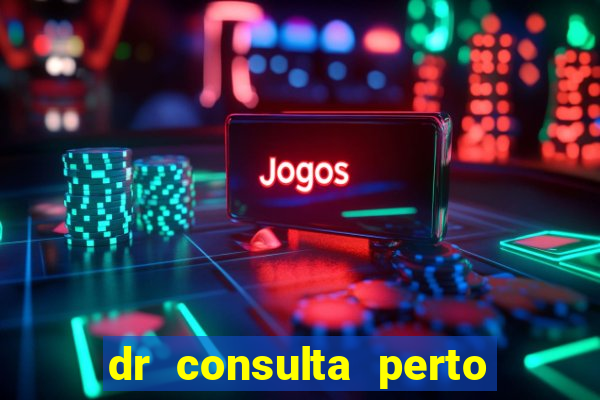 dr consulta perto de mim