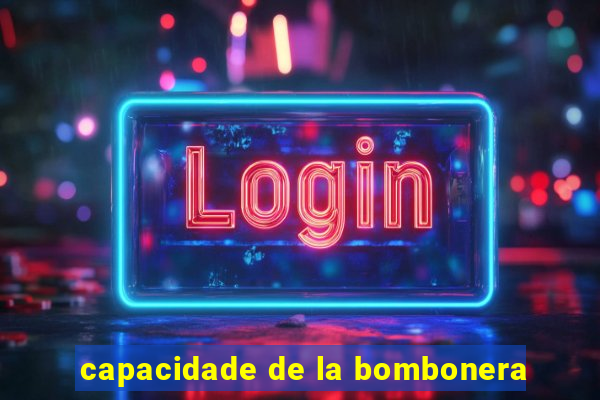 capacidade de la bombonera