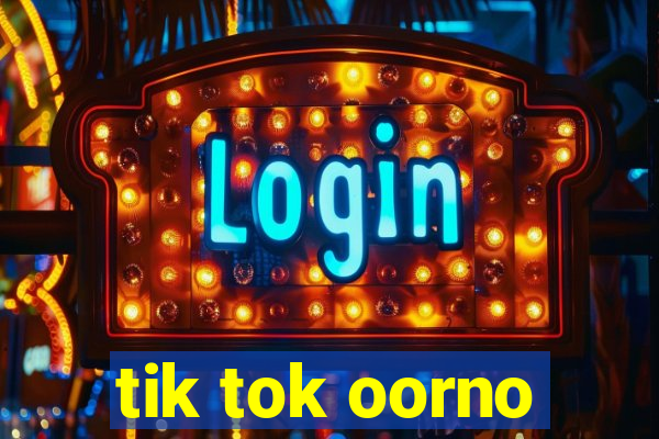 tik tok oorno