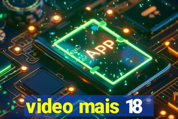 video mais 18