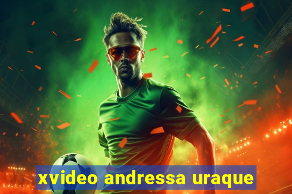 xvideo andressa uraque