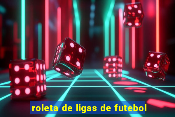 roleta de ligas de futebol