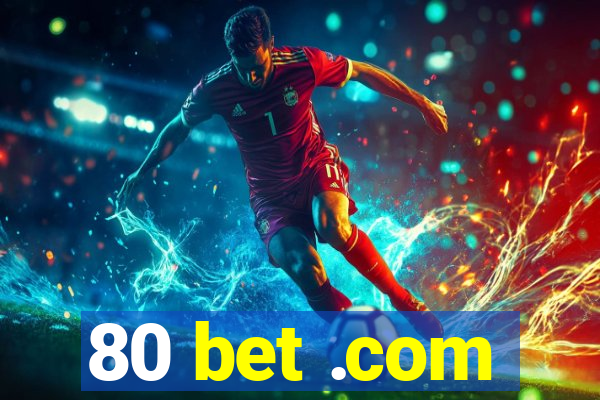 80 bet .com