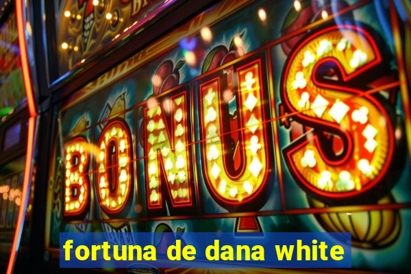 fortuna de dana white