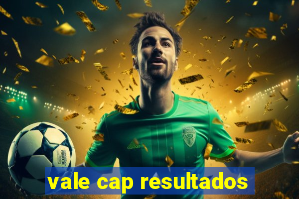 vale cap resultados