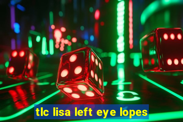 tlc lisa left eye lopes