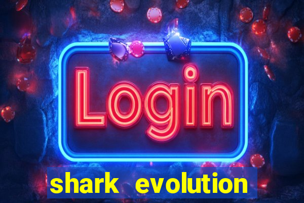 shark evolution dinheiro infinito