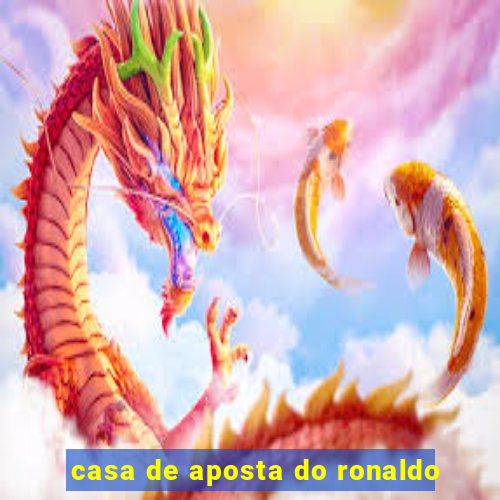 casa de aposta do ronaldo