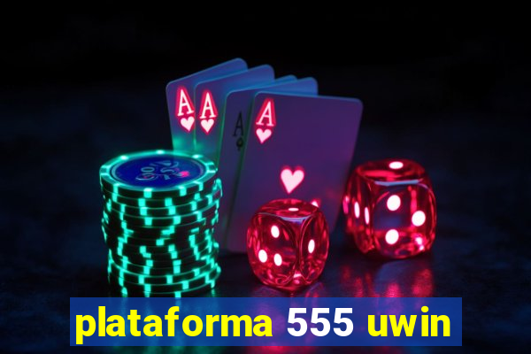 plataforma 555 uwin