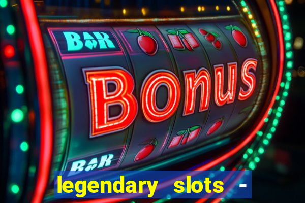 legendary slots - casino games