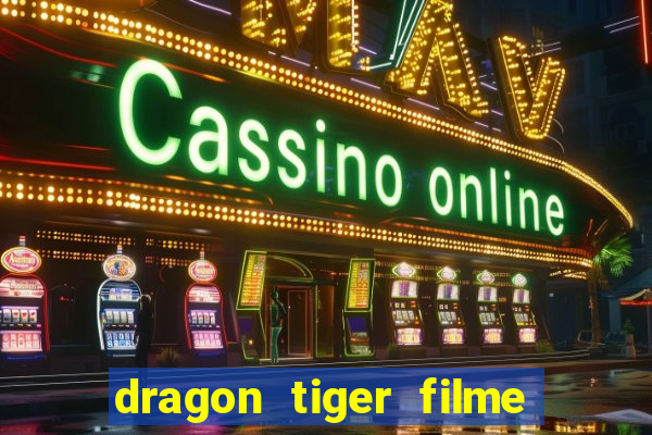 dragon tiger filme completo dublado online