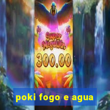 poki fogo e agua