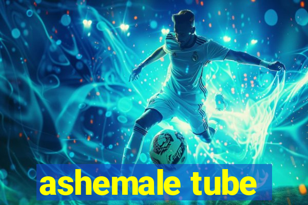 ashemale tube