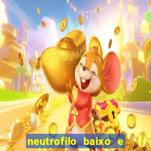 neutrofilo baixo e linfocito alto