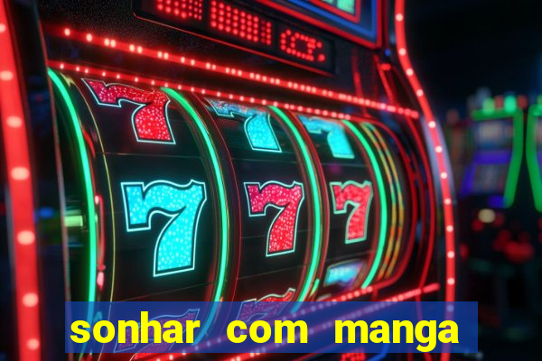 sonhar com manga madura jogo do bicho