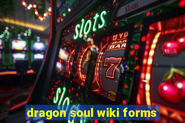 dragon soul wiki forms