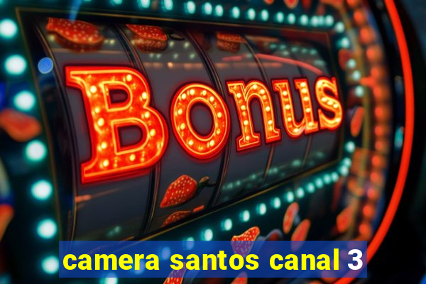 camera santos canal 3