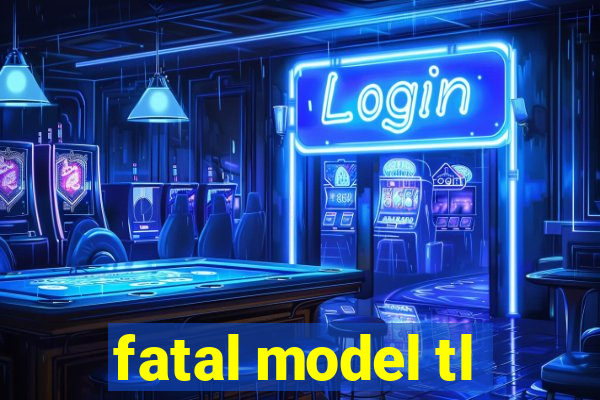 fatal model tl