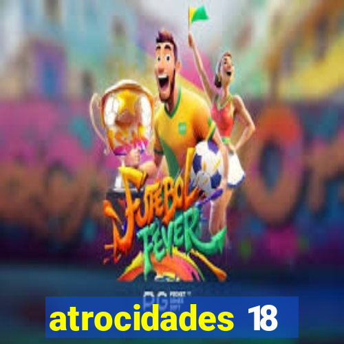 atrocidades 18