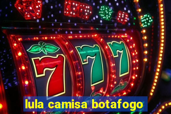 lula camisa botafogo