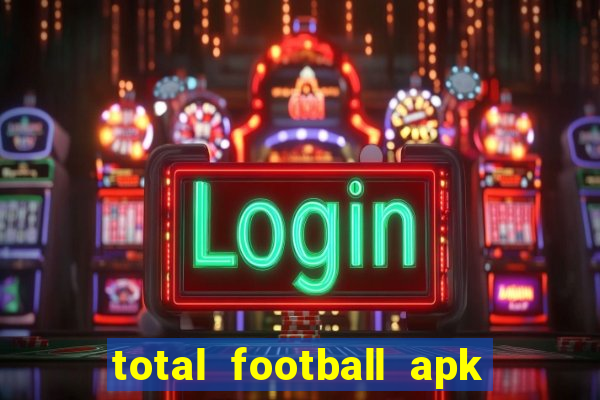 total football apk mod dinheiro infinito