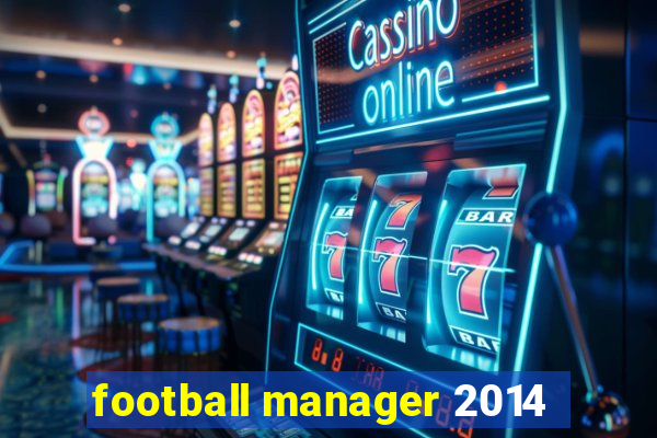 football manager 2014