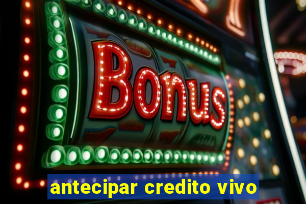 antecipar credito vivo