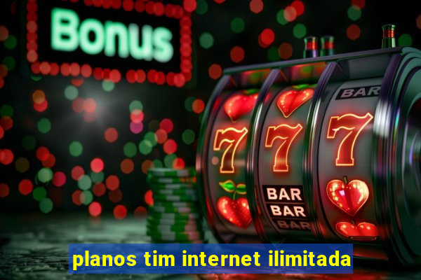 planos tim internet ilimitada