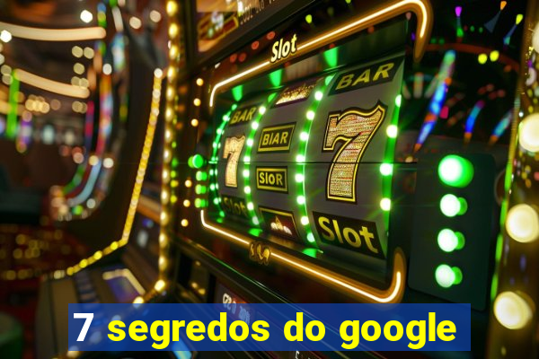 7 segredos do google