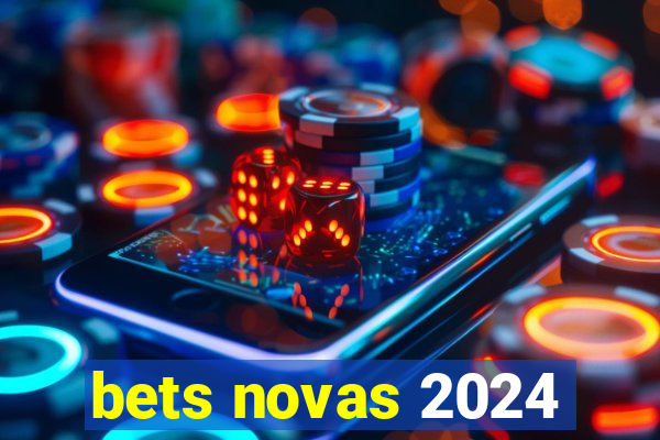 bets novas 2024