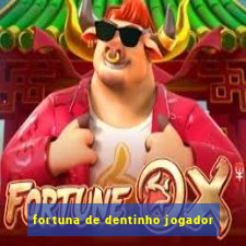 fortuna de dentinho jogador