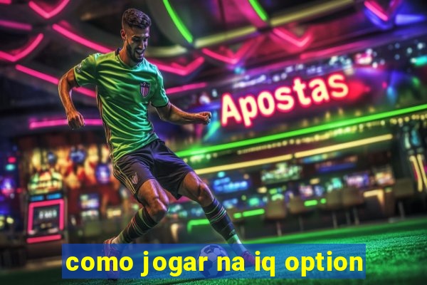 como jogar na iq option