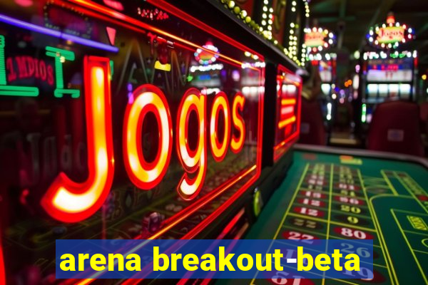 arena breakout-beta